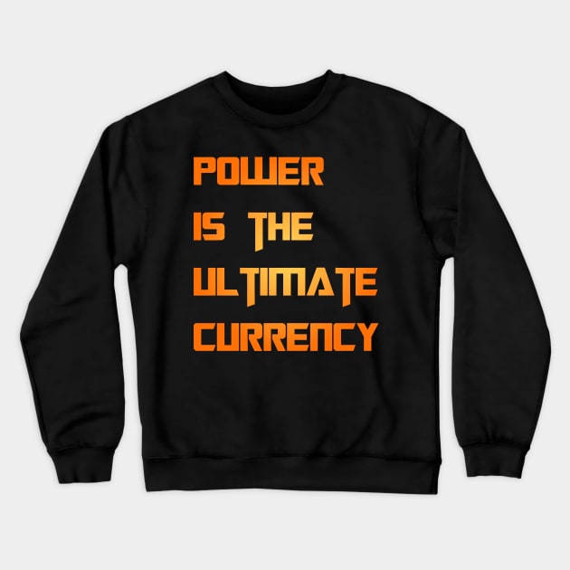 POWER IS THE ULTIMATE CURRENCY Crewneck Sweatshirt by DeraTobi